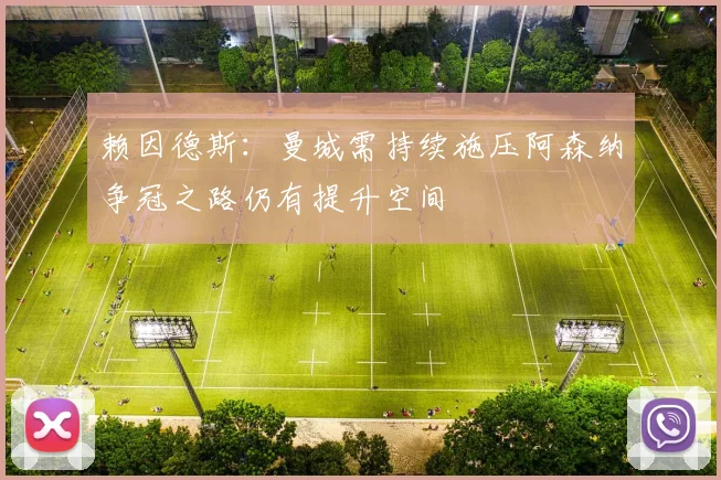 赖因德斯：曼城需持续施压阿森纳争冠之路仍有提升空间