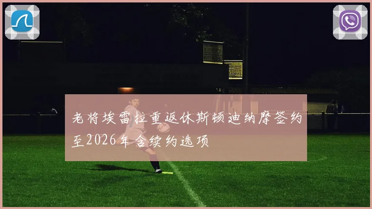 老将埃雷拉重返休斯顿迪纳摩签约至2026年含续约选项